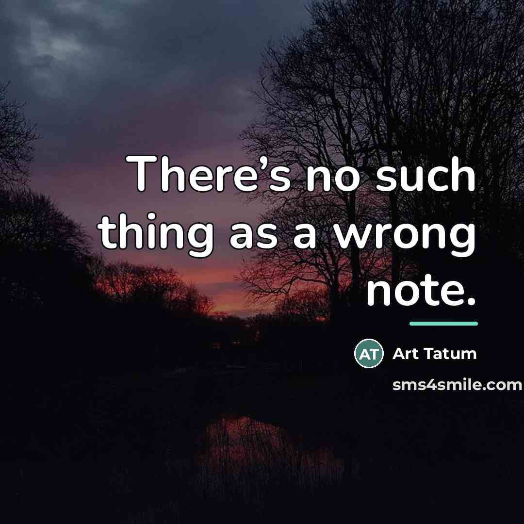 “There’s no such thing as a wrong note.…” quote by Art Tatum
