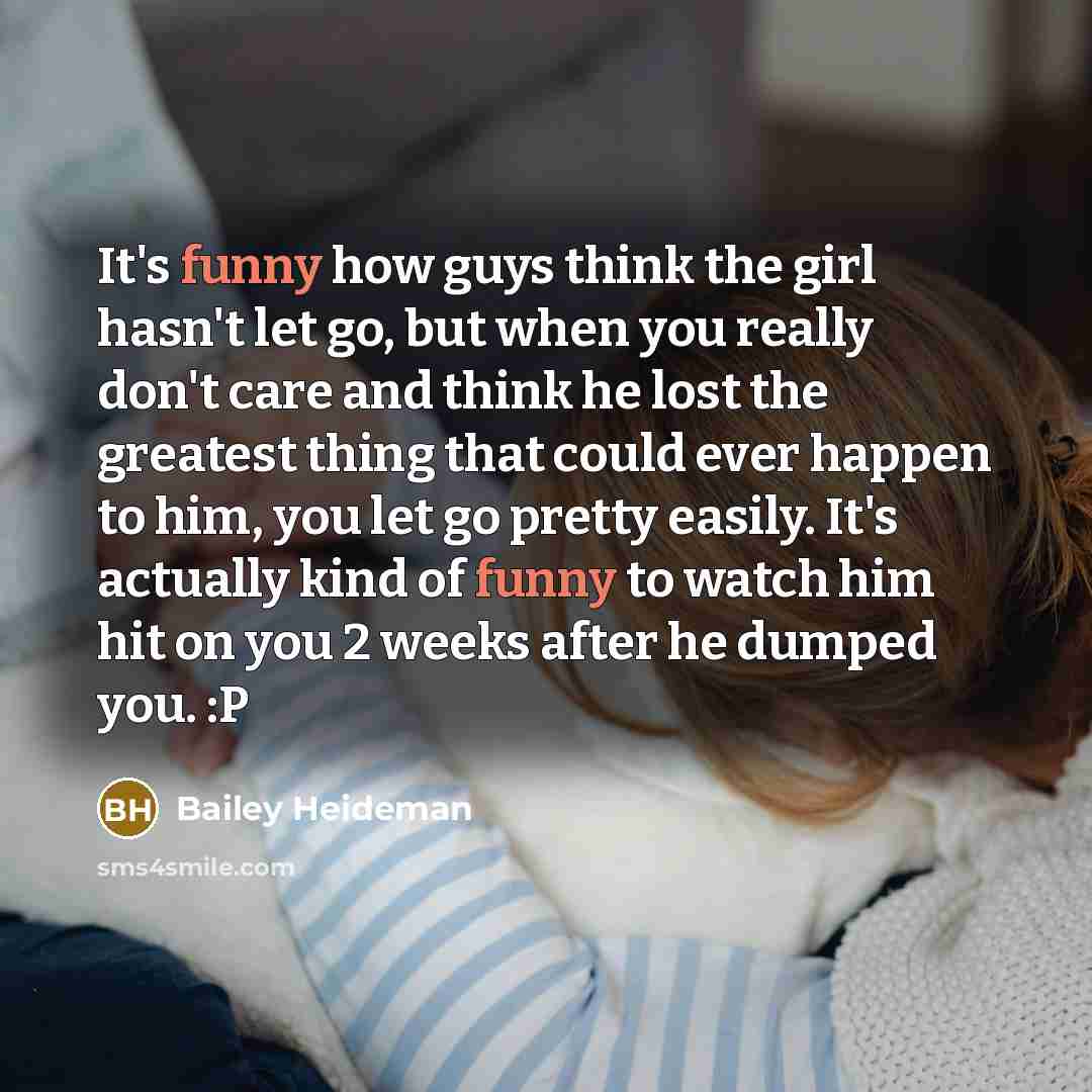 “It's funny how guys think the girl hasn't let go,…” quote by Bailey Heideman