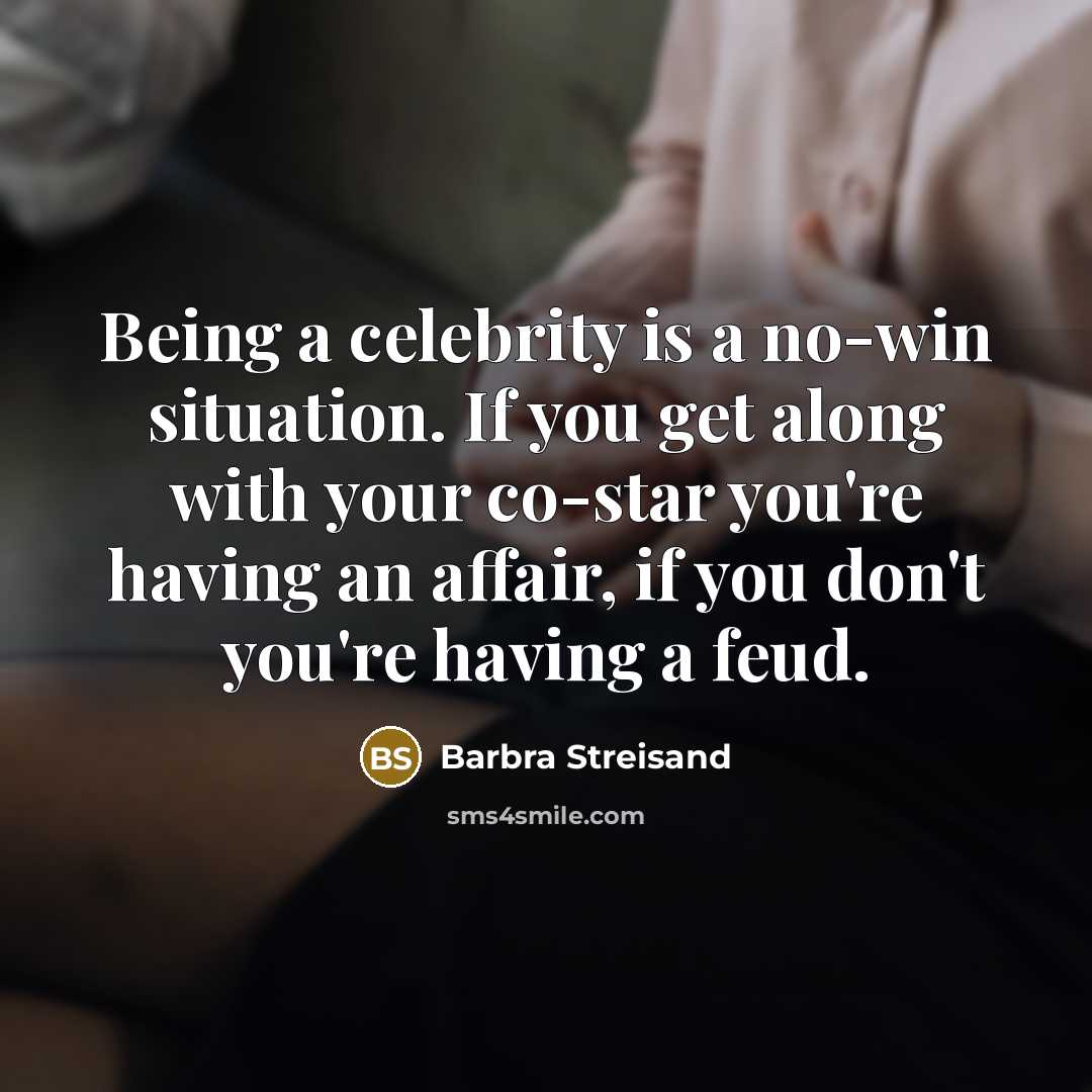 “Being a celebrity is a no-win situation. If you get…” quote by Barbra Streisand