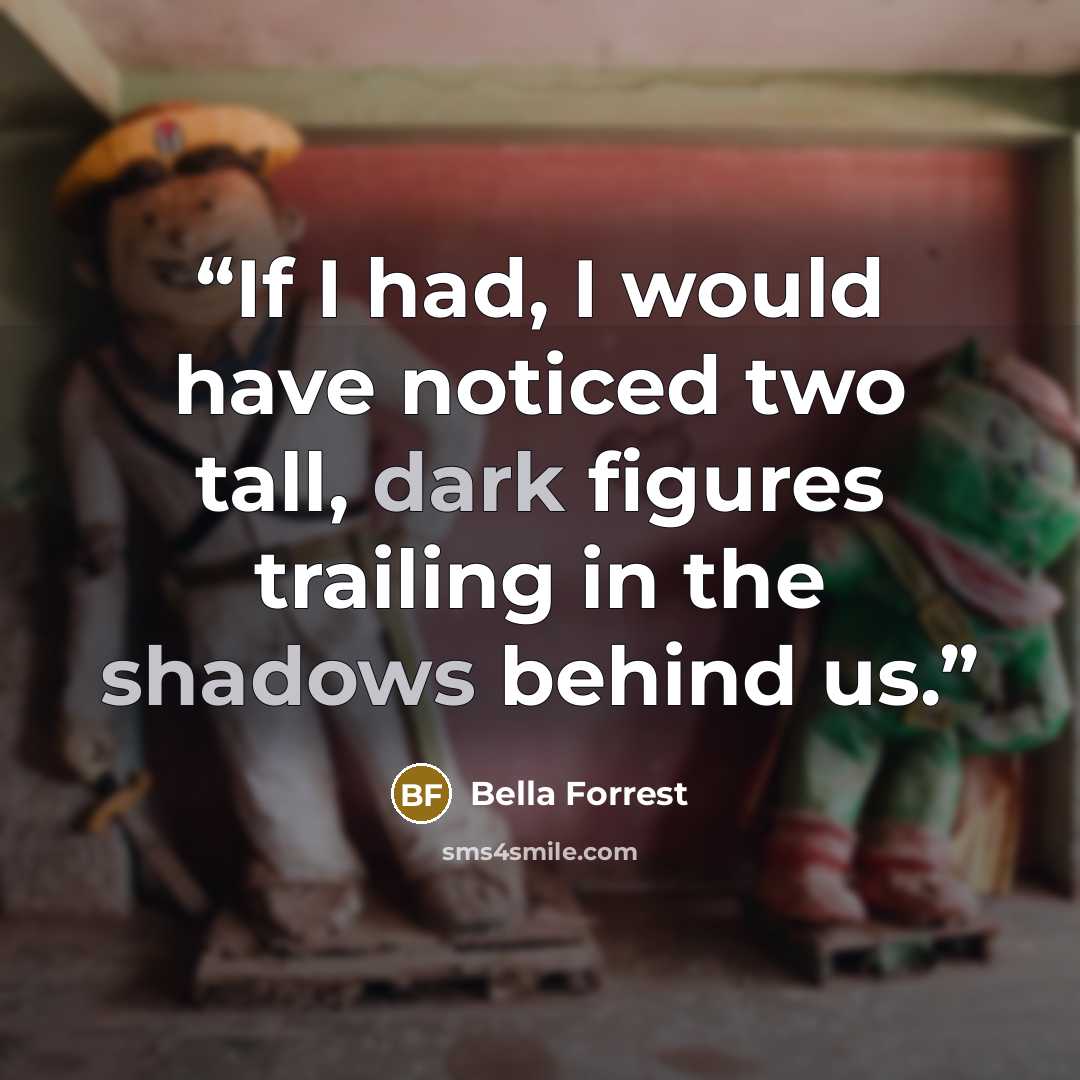 “If I had, I would have noticed two tall, dark figures trailing in the shadows behind us.” quote by Bella Forrest