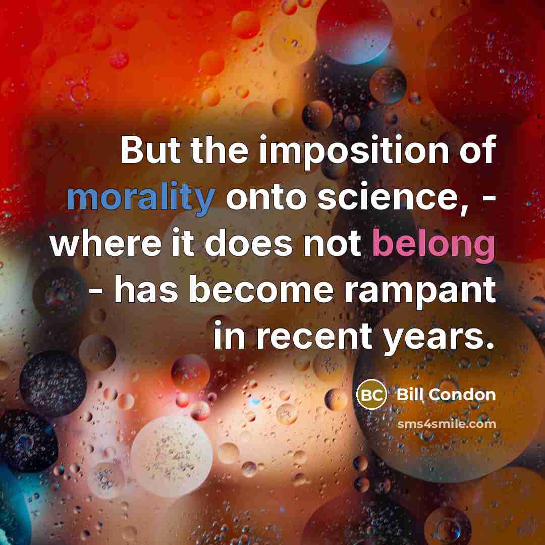 “But the imposition of morality onto science, - where it…” quote by Bill Condon