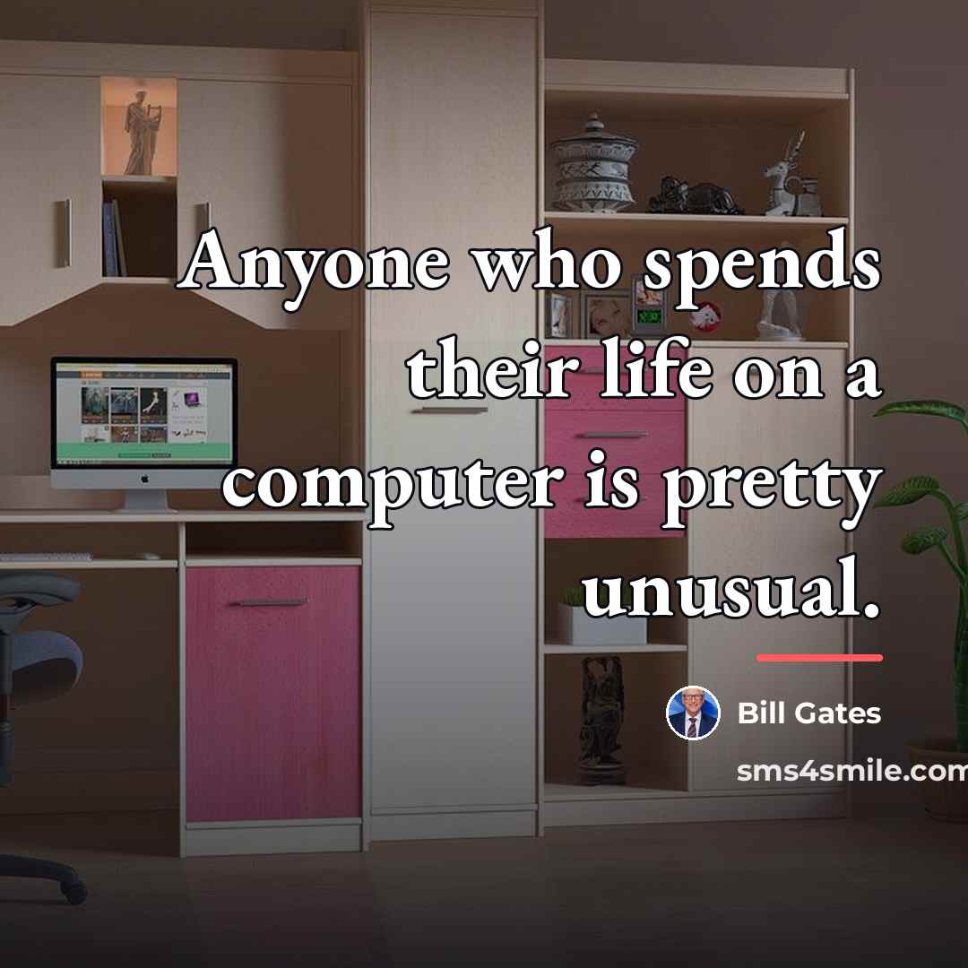 “Anyone who spends their life on a computer is pretty…” quote by Bill Gates