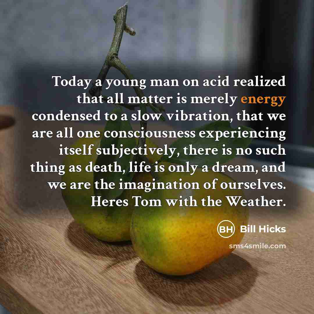 “Today a young man on acid realized that all matter…” quote by Bill Hicks