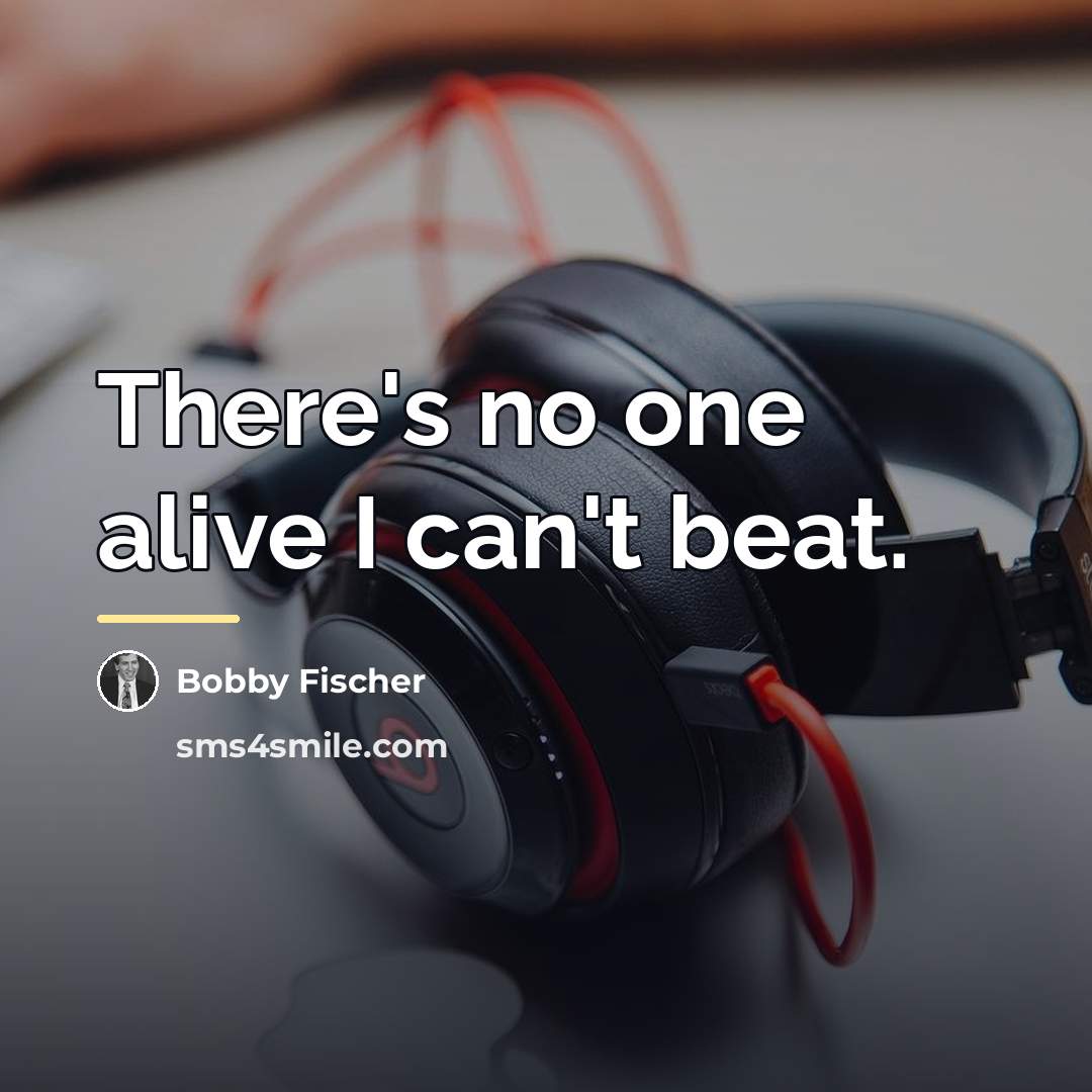 “There's no one alive I can't beat.…” quote by Bobby Fischer