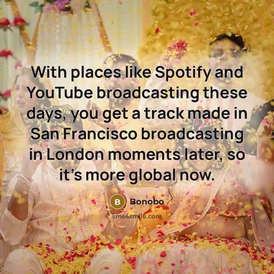 “With places like Spotify and YouTube broadcasting these days, you…” quote by Bonobo