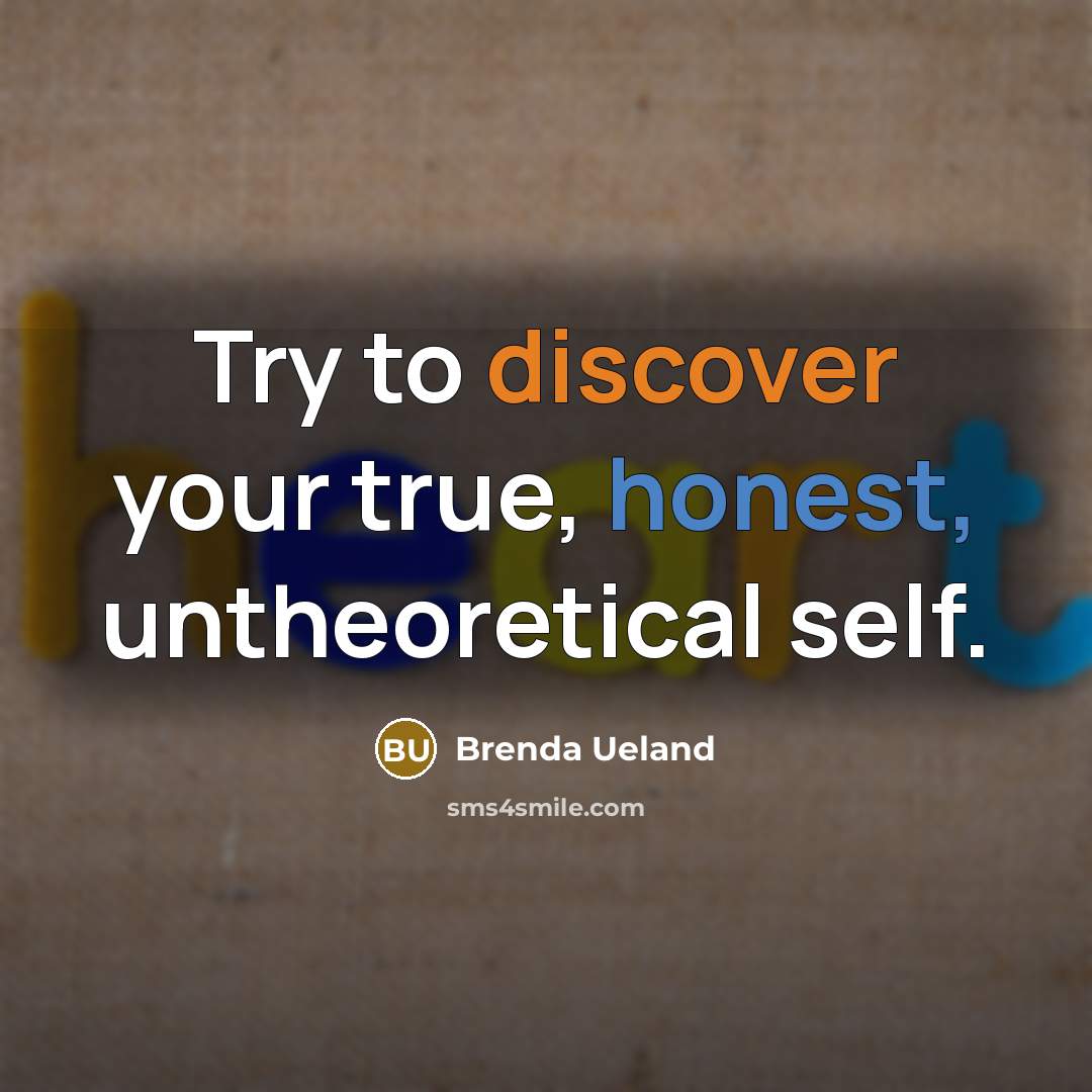 “Try to discover your true, honest, untheoretical self.…” quote by Brenda Ueland