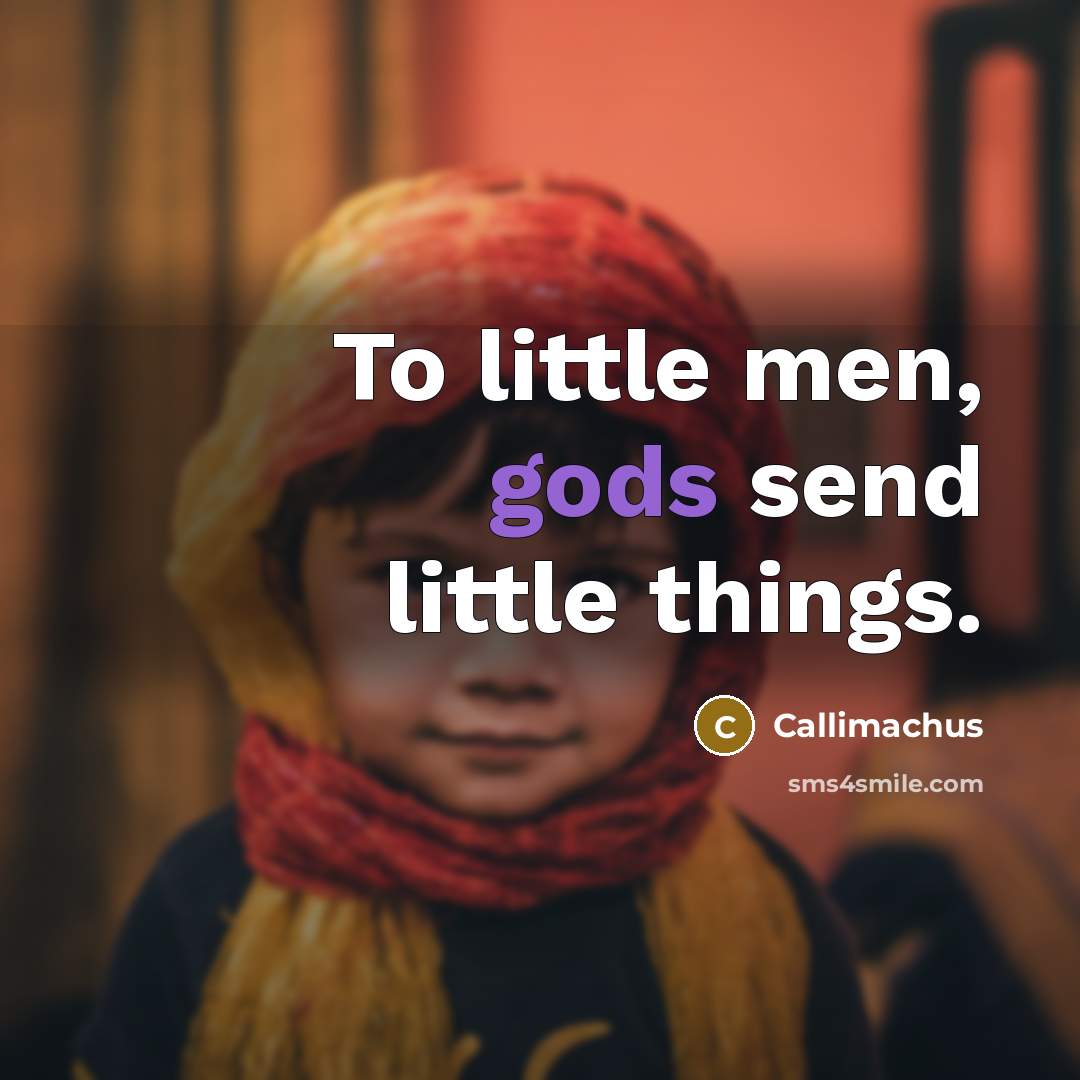 “To little men, gods send little things.…” quote by Callimachus