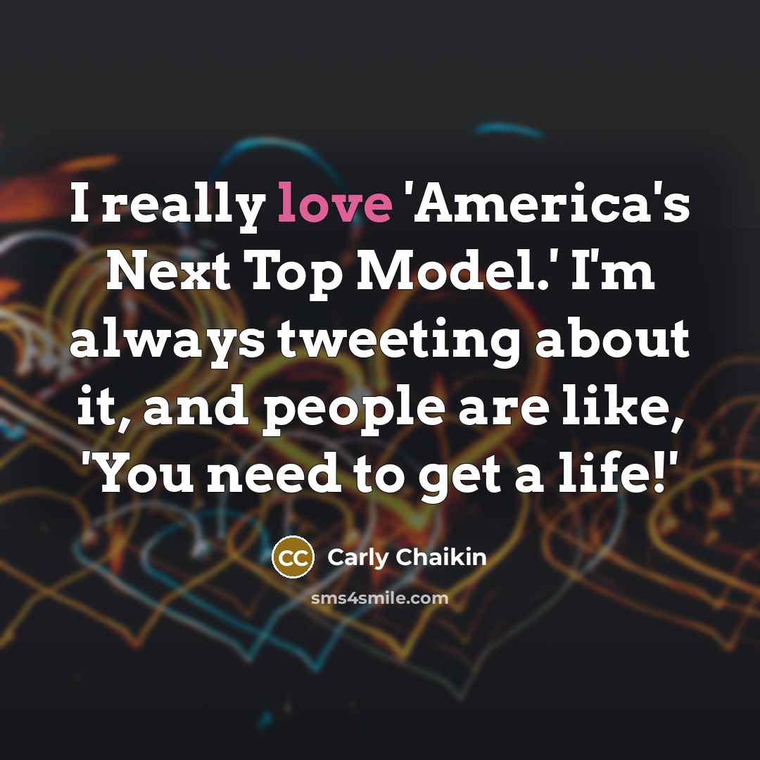 “I really love 'America's Next Top Model.' I'm always tweeting…” quote by Carly Chaikin