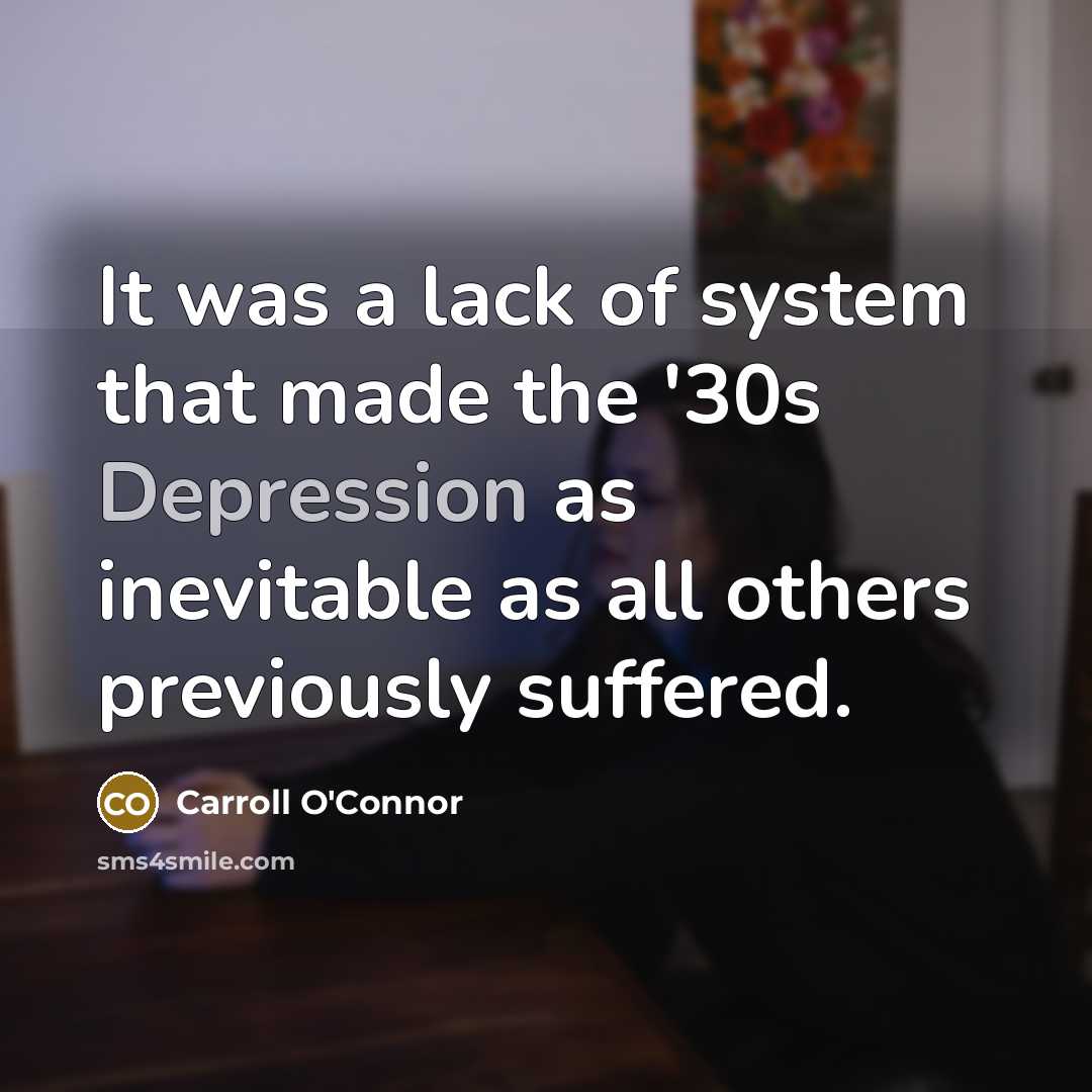 “It was a lack of system that made the '30s…” quote by Carroll O'Connor