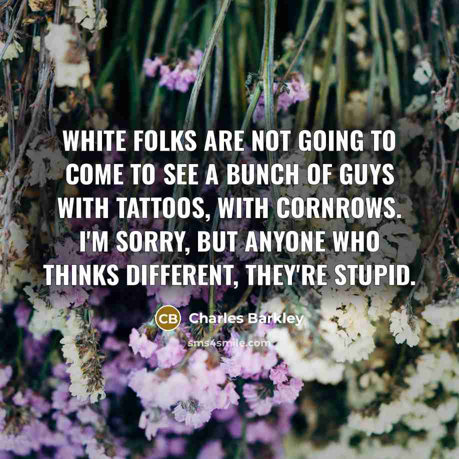 “White folks are not going to come to see a…” quote by Charles Barkley