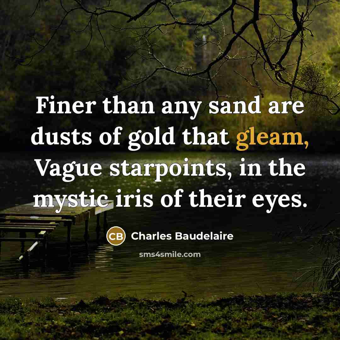 “Finer than any sand are dusts of gold that gleam,…” quote by Charles Baudelaire