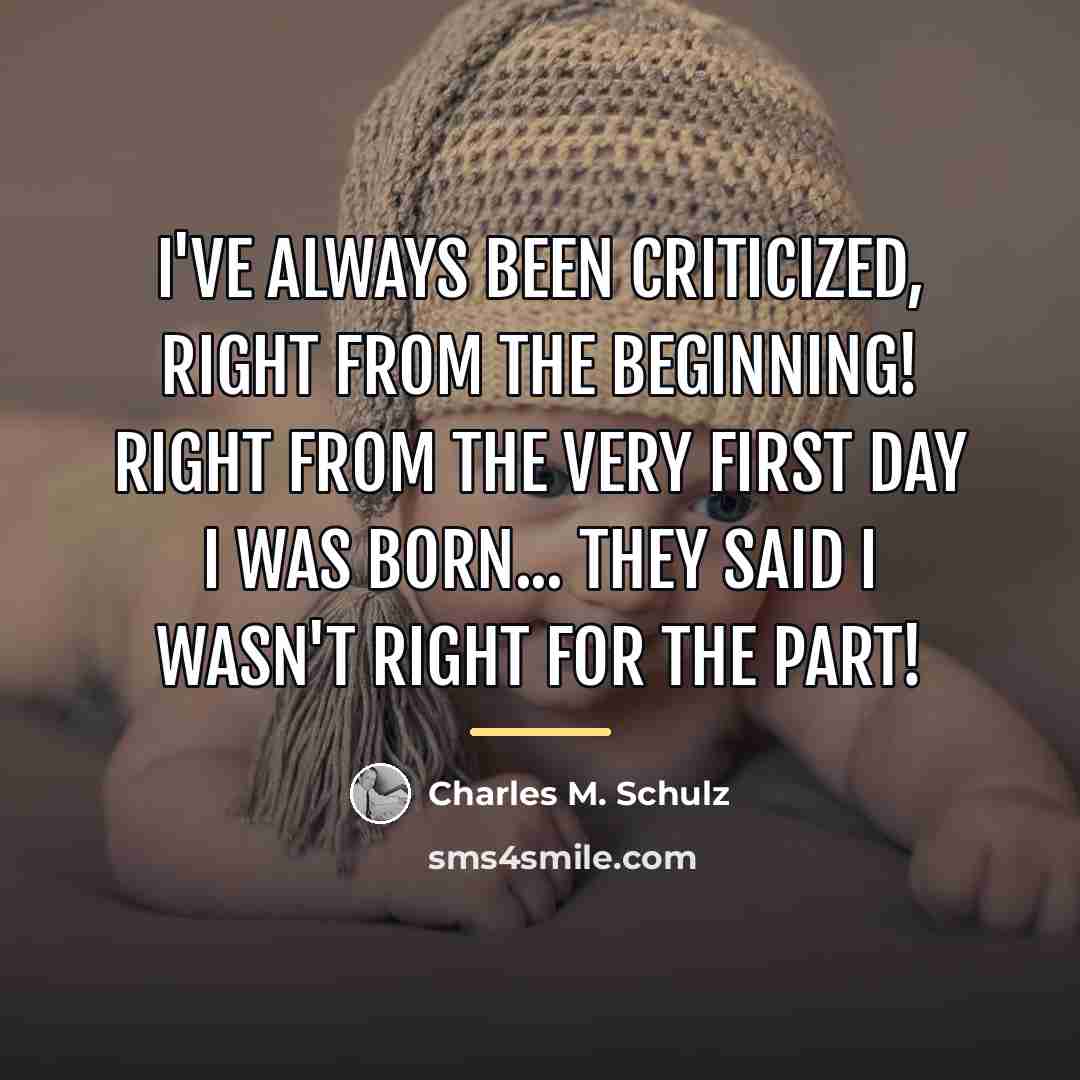 “I've always been criticized, right from the beginning! Right from…” quote by Charles M. Schulz