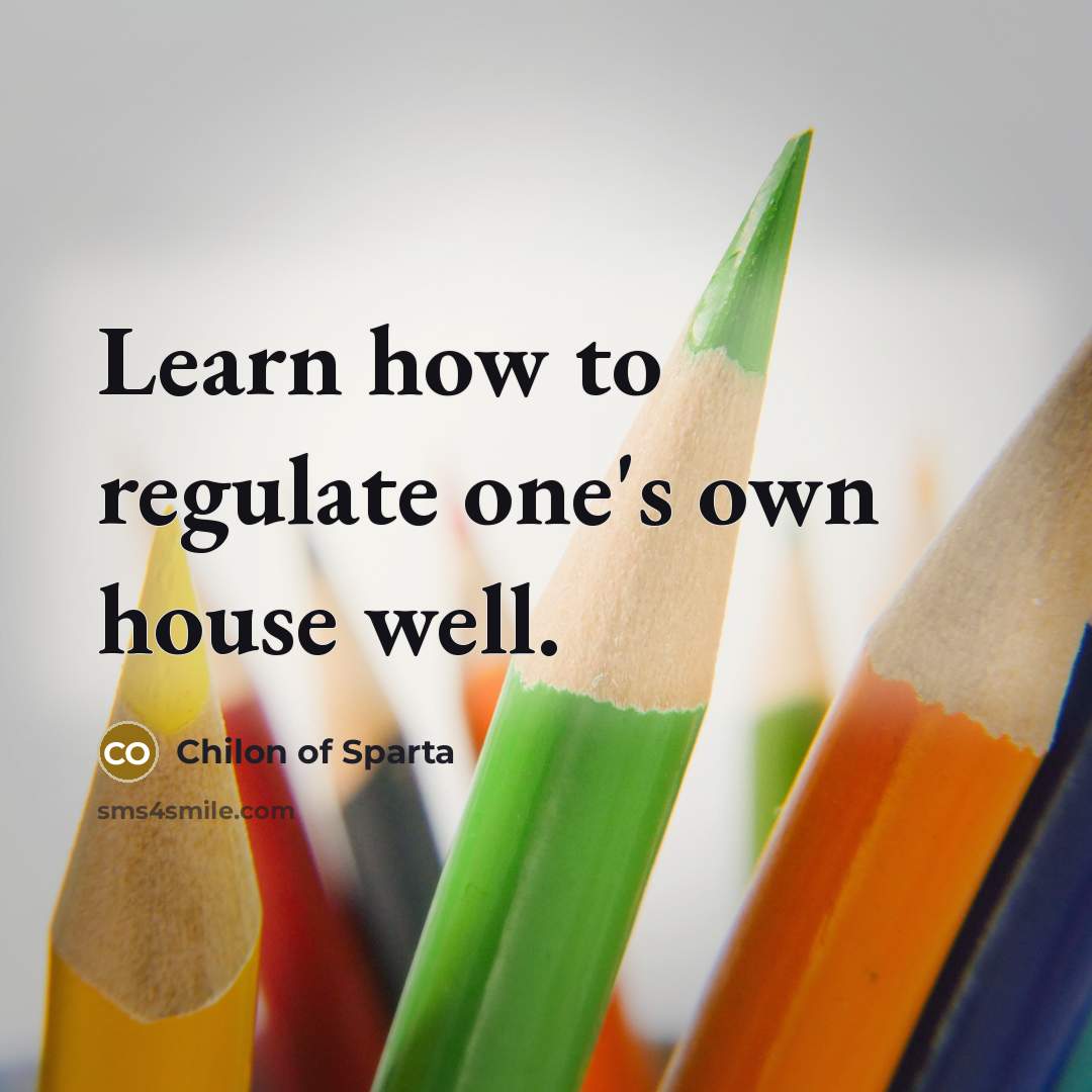“Learn how to regulate one's own house well.…” quote by Chilon of Sparta