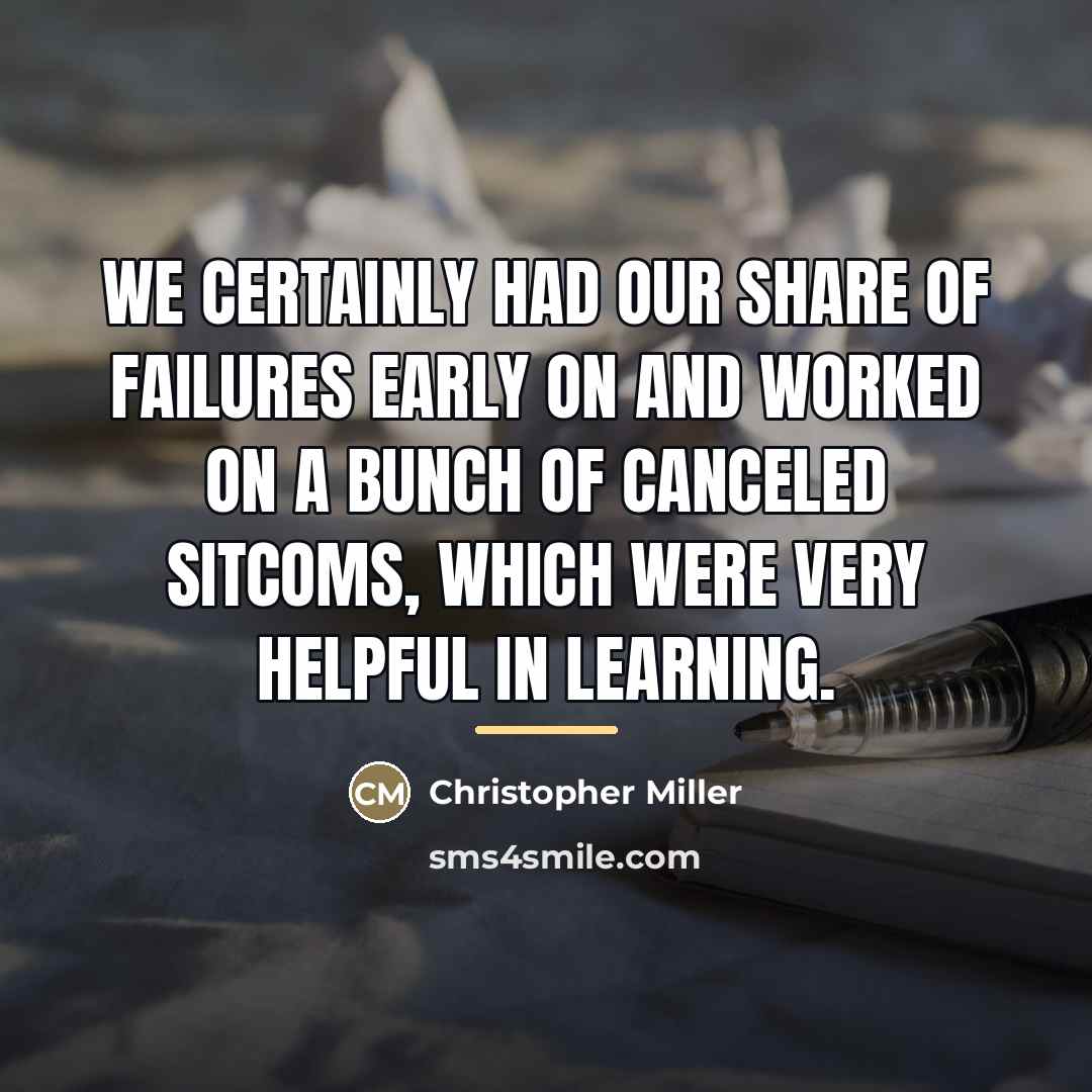 “We certainly had our share of failures early on and…” quote by Christopher Miller