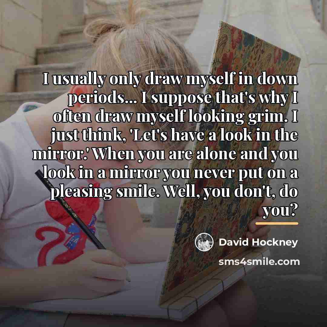 “I usually only draw myself in down periods... I suppose…” quote by David Hockney