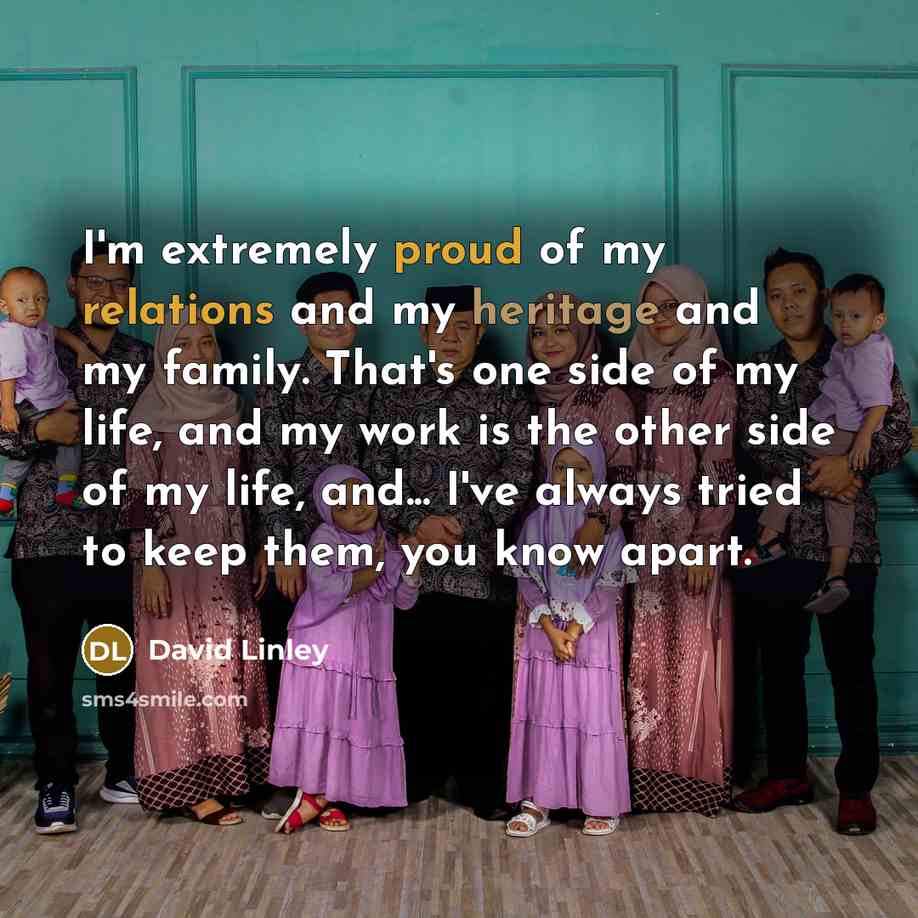 “I'm extremely proud of my relations and my heritage and…” quote by David Linley