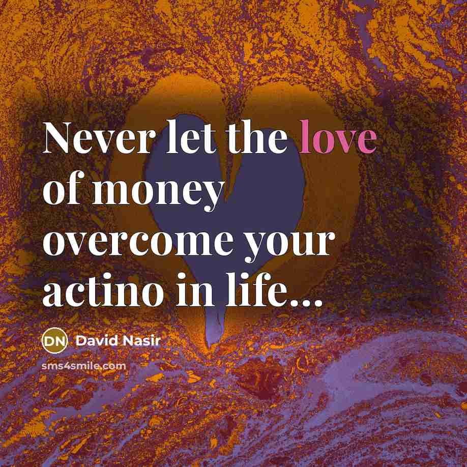“Never let the love of money overcome your actino in…” quote by David Nasir