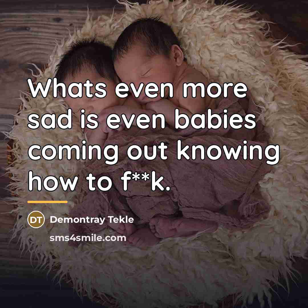 “Whats even more sad is even babies coming out knowing…” quote by Demontray Tekle