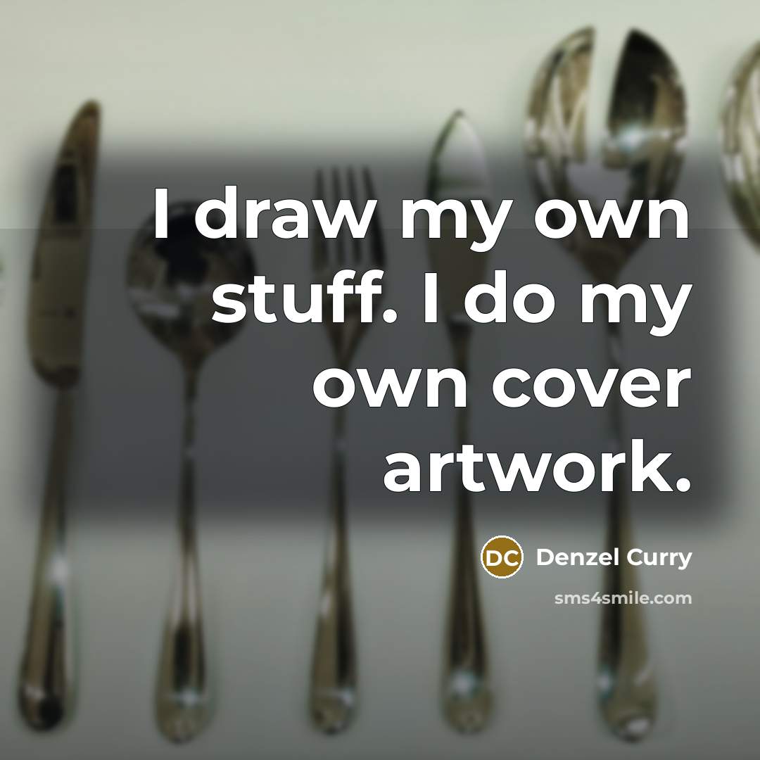 “I draw my own stuff. I do my own cover artwork.” quote by Denzel Curry