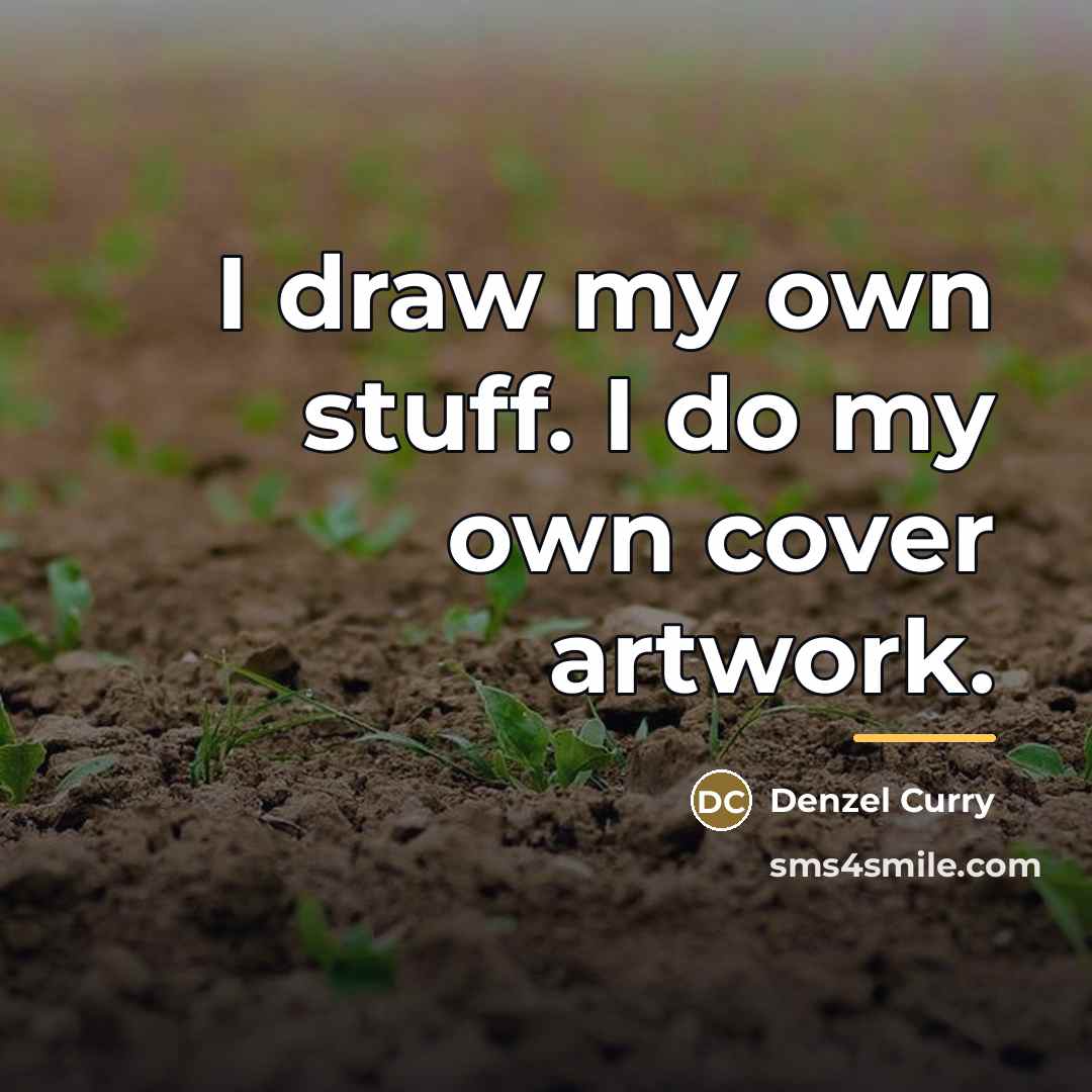 “I draw my own stuff. I do my own cover…” quote by Denzel Curry