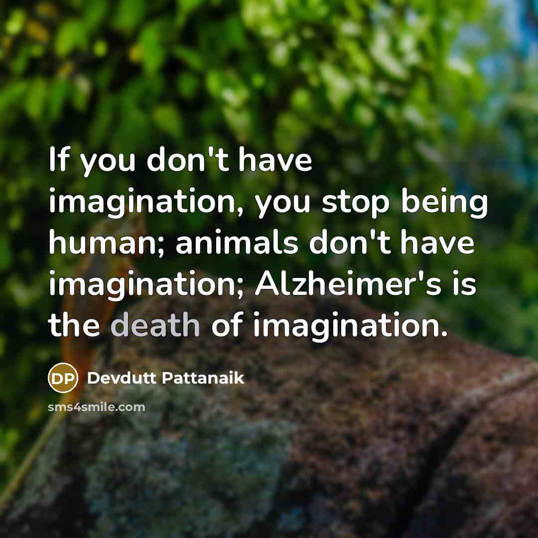 “If you don't have imagination, you stop being human; animals…” quote by Devdutt Pattanaik