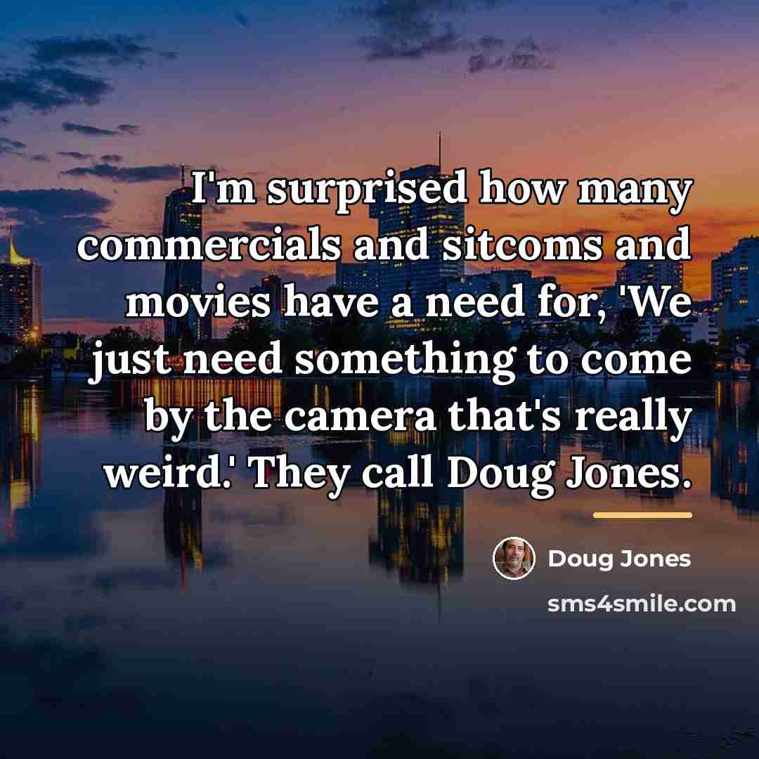 “I'm surprised how many commercials and sitcoms and movies have…” quote by Doug Jones