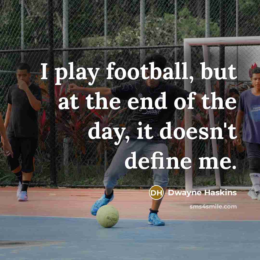 “I play football, but at the end of the day,…” quote by Dwayne Haskins