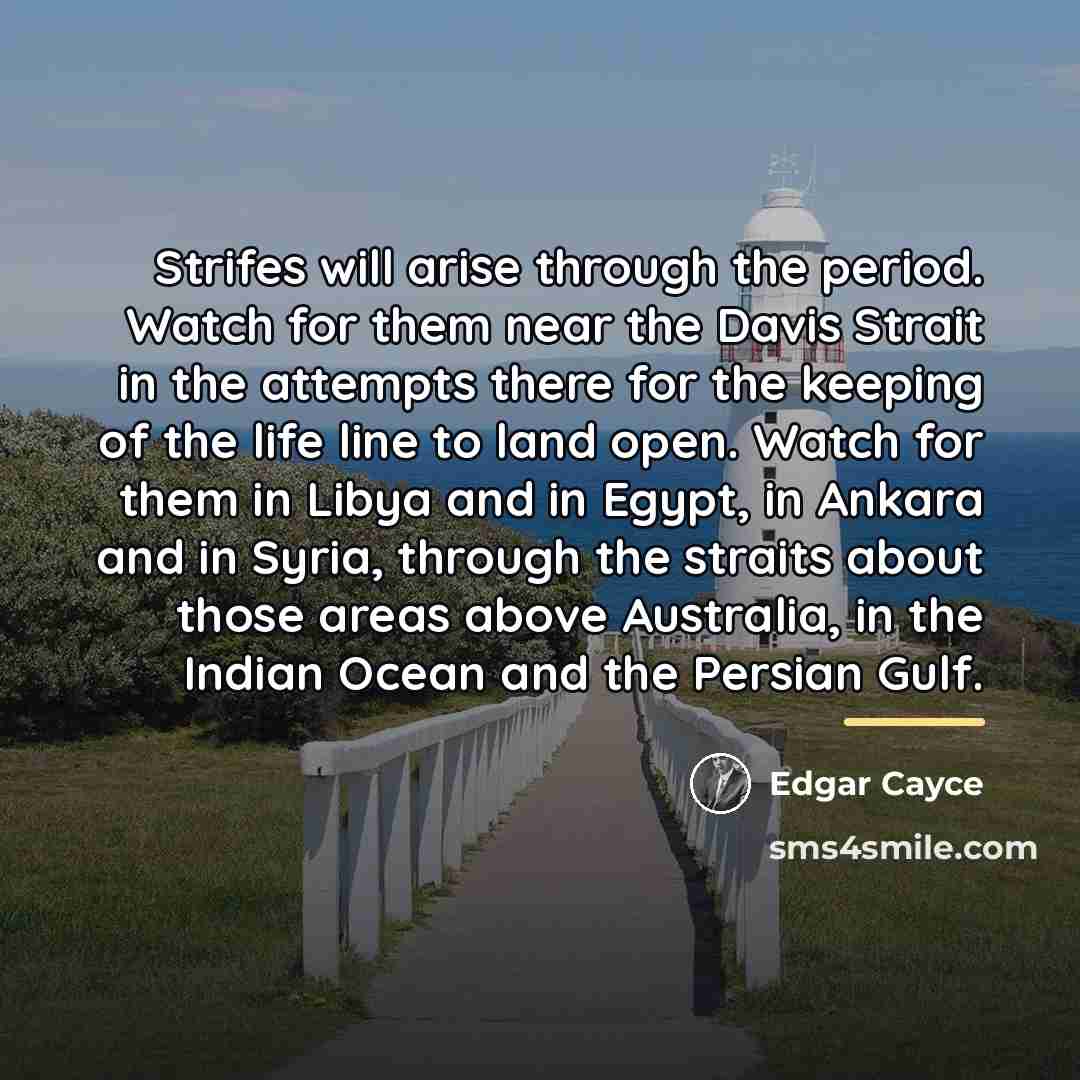 “Strifes will arise through the period. Watch for them near…” quote by Edgar Cayce