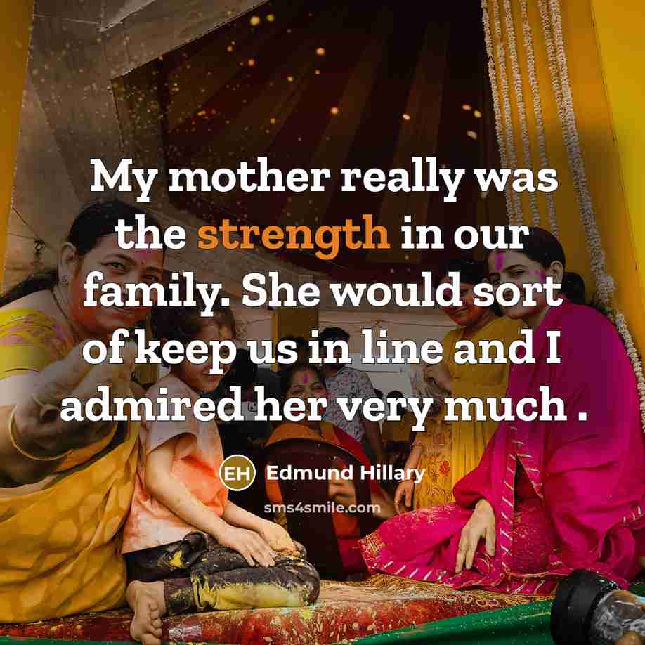 “My mother really was the strength in our family. She…” quote by Edmund Hillary