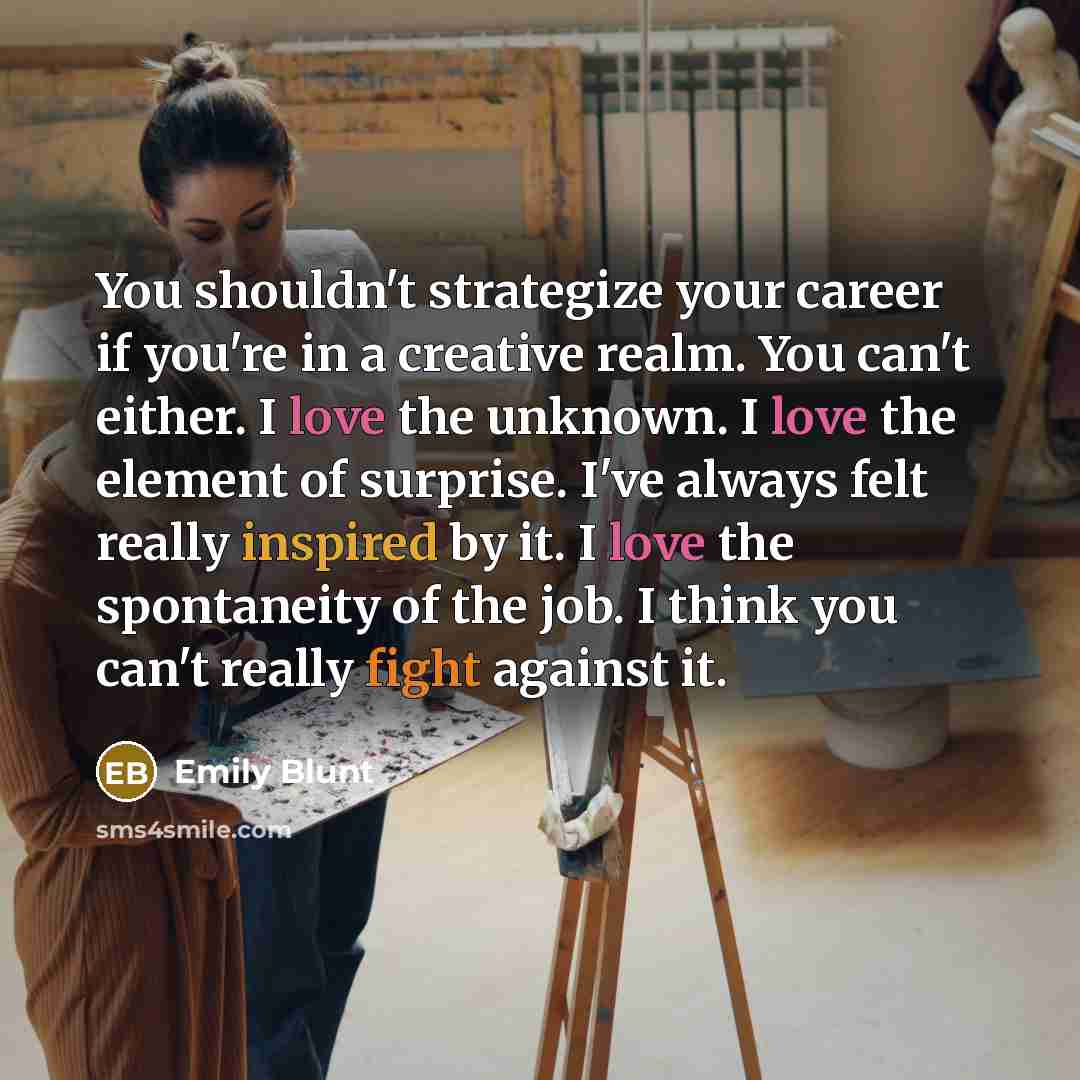 “You shouldn't strategize your career if you're in a creative…” quote by Emily Blunt