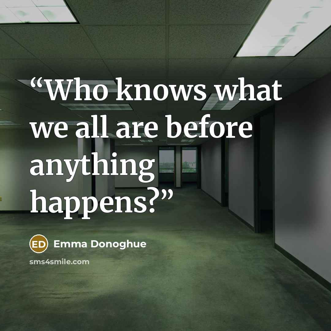 “Who knows what we all are before anything happens?” quote by Emma Donoghue
