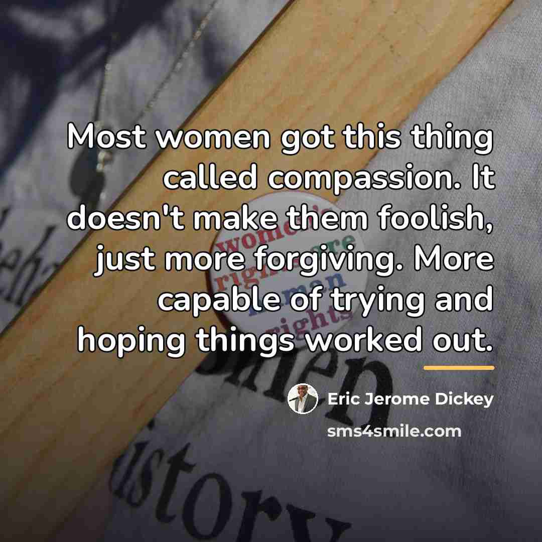 “Most women got this thing called compassion. It doesn't make…” quote by Eric Jerome Dickey