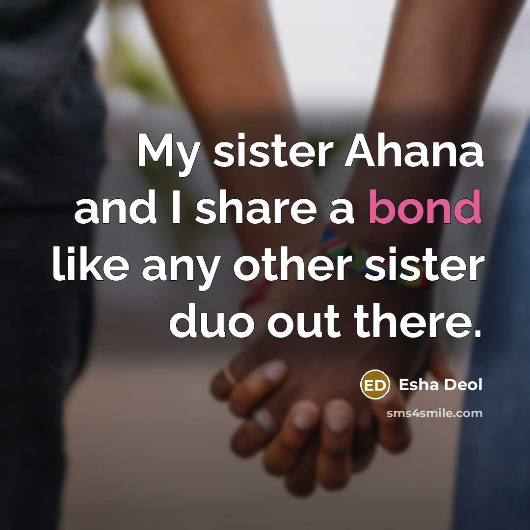 “My sister Ahana and I share a bond like any…” quote by Esha Deol
