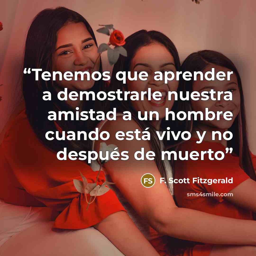 “Tenemos que aprender a demostrarle nuestra amistad a un hombre cuando está vivo y no después de muerto” quote by F. Scott Fitzgerald