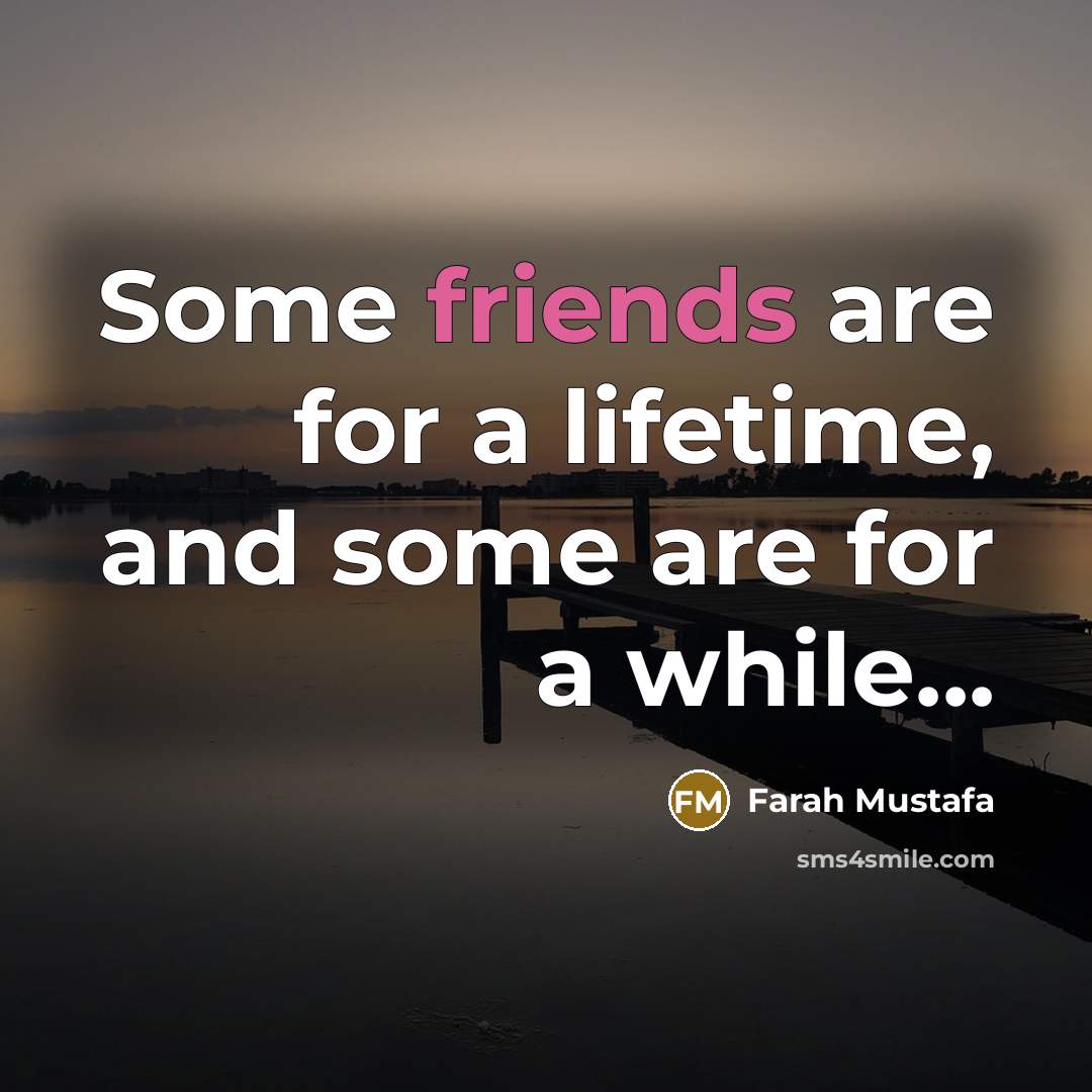 “Some friends are for a lifetime, and some are for…” quote by Farah Mustafa