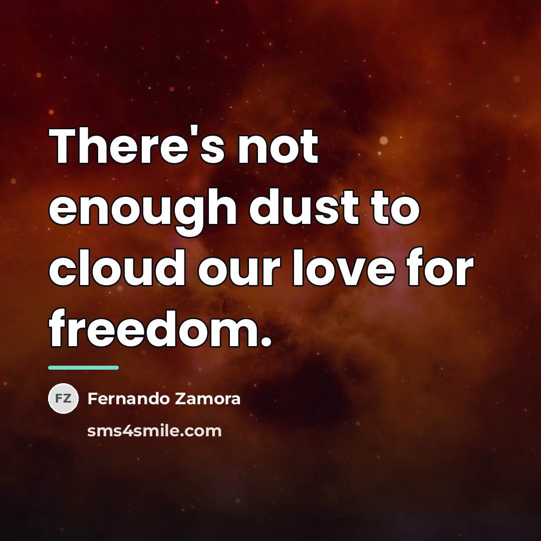 “There's not enough dust to cloud our love for freedom.…” quote by Fernando Zamora