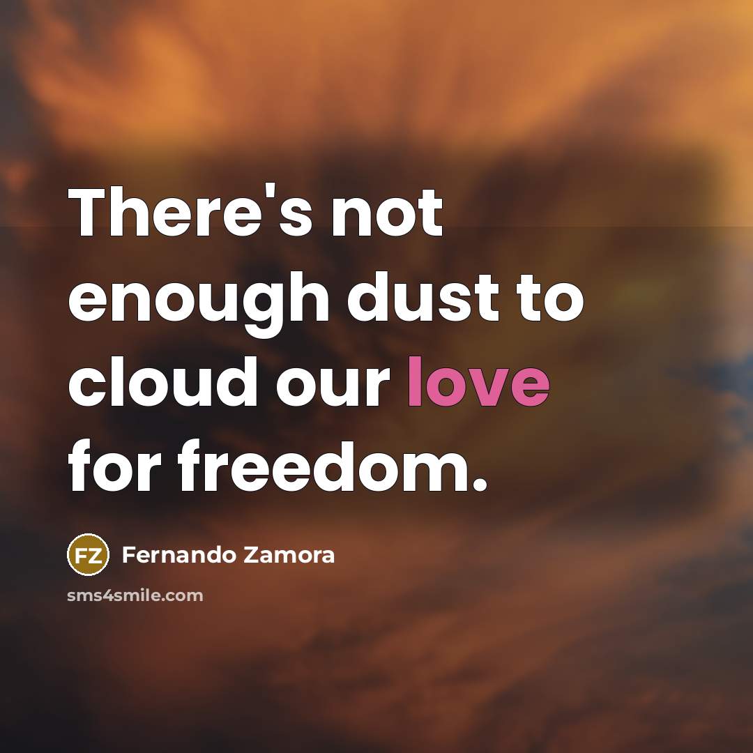“There's not enough dust to cloud our love for freedom.” quote by Fernando Zamora
