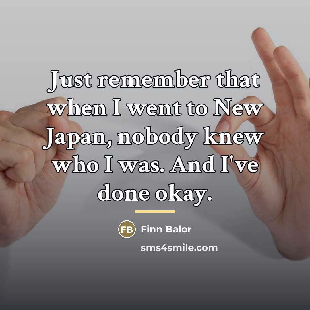 “Just remember that when I went to New Japan, nobody…” quote by Finn Balor