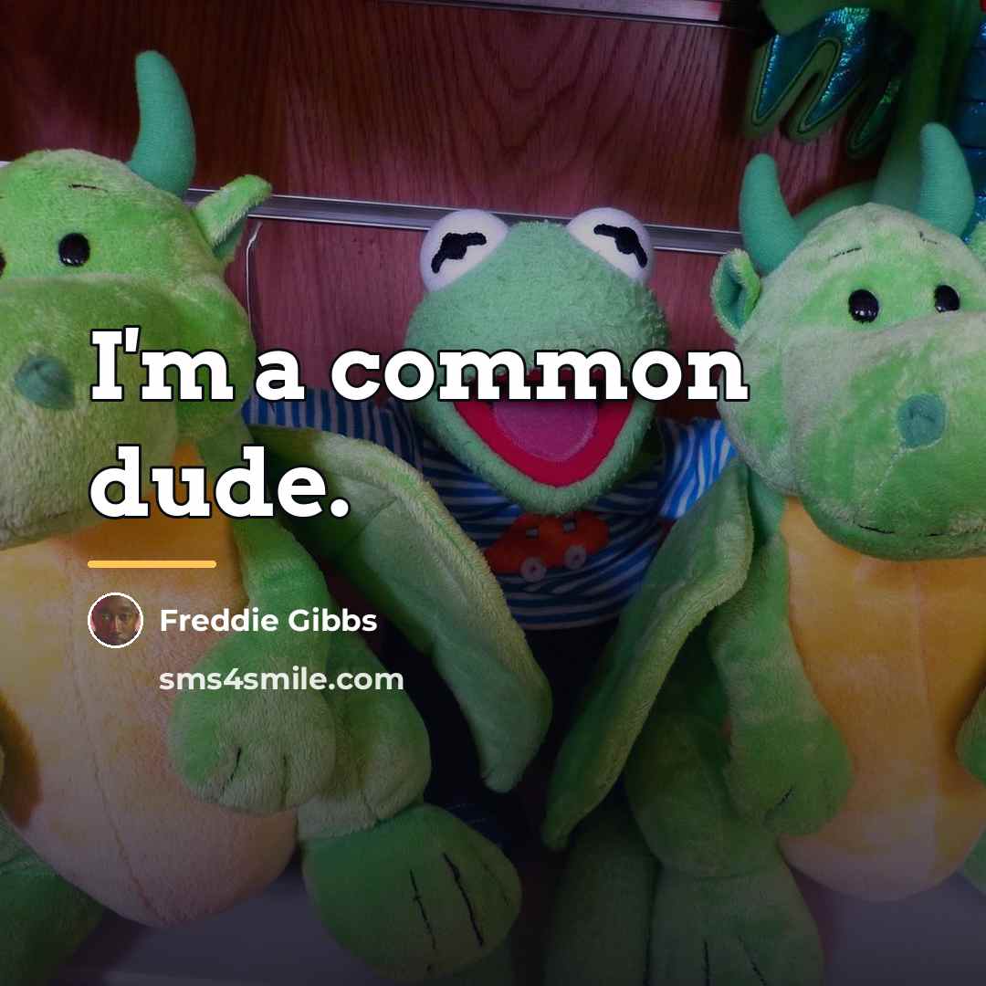 “I'm a common dude.…” quote by Freddie Gibbs