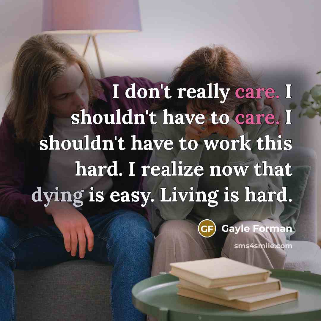 “I don't really care. I shouldn't have to care. I…” quote by Gayle Forman