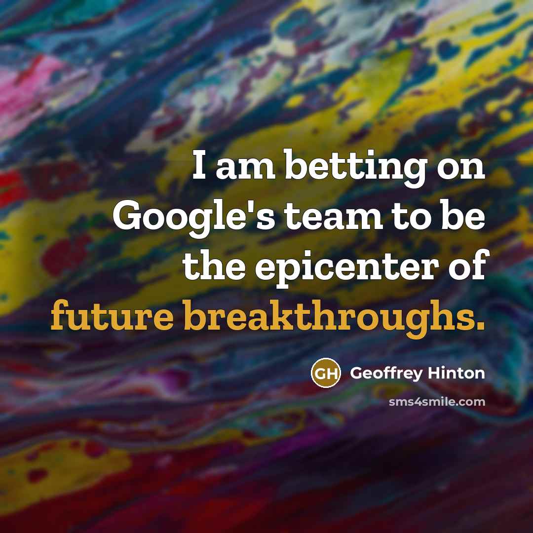 “I am betting on Google's team to be the epicenter…” quote by Geoffrey Hinton