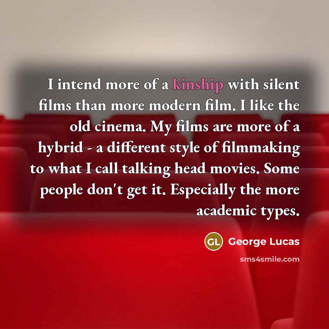 “I intend more of a kinship with silent films than…” quote by George Lucas