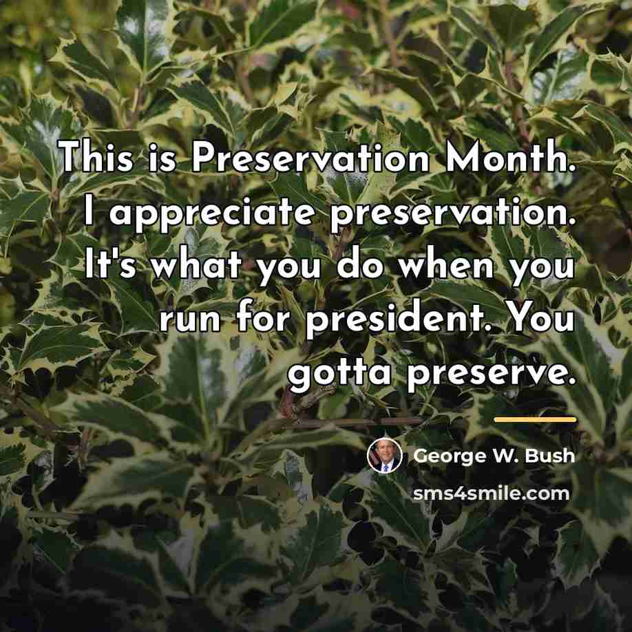 “This is Preservation Month. I appreciate preservation. It's what you…” quote by George W. Bush