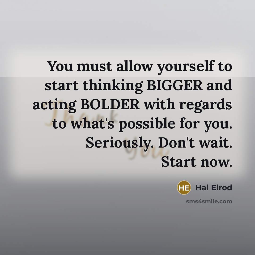 “You must allow yourself to start thinking BIGGER and acting…” quote by Hal Elrod