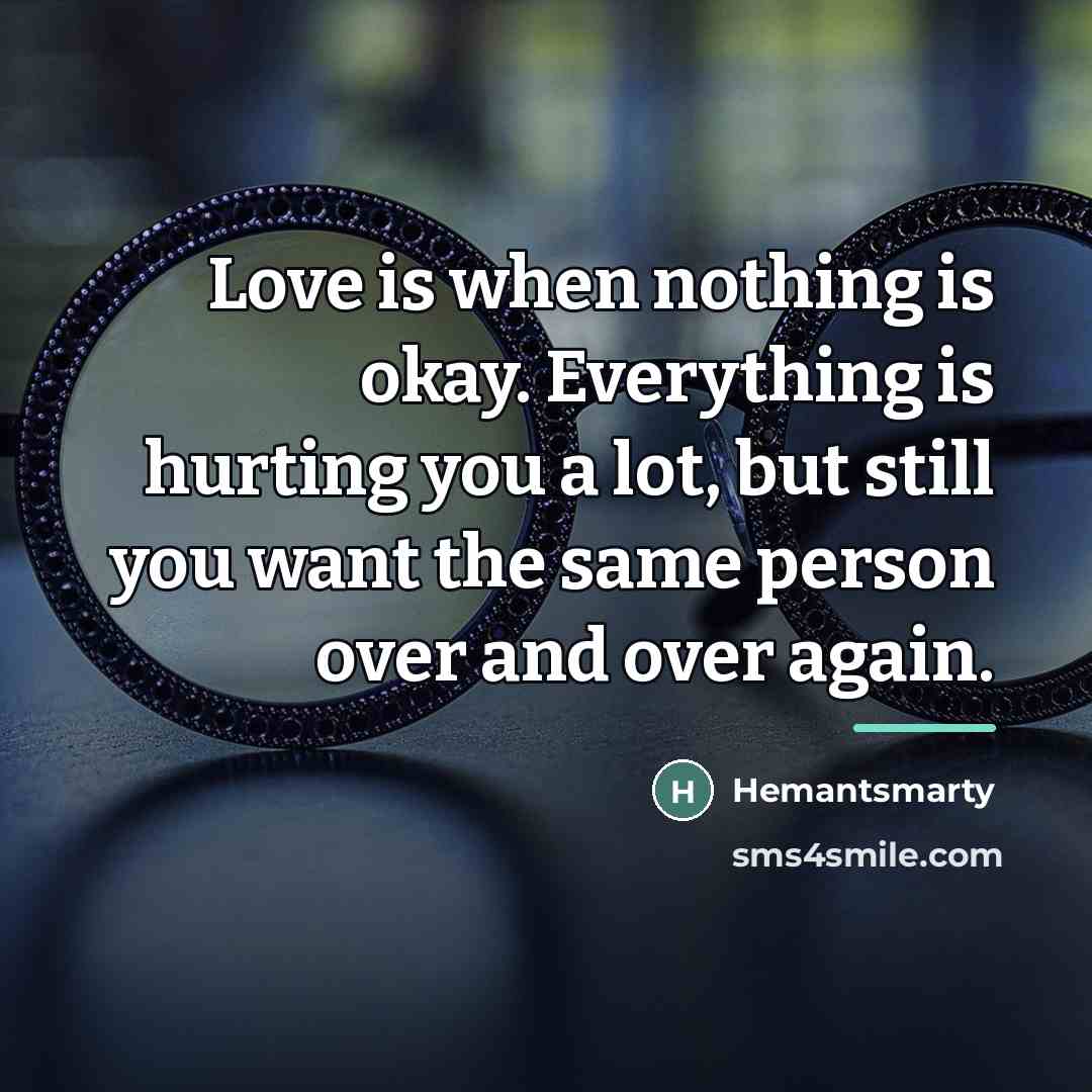 “Love is when nothing is okay. Everything is hurting you…” quote by Hemantsmarty
