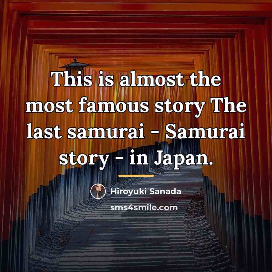 “This is almost the most famous story The last samurai…” quote by Hiroyuki Sanada