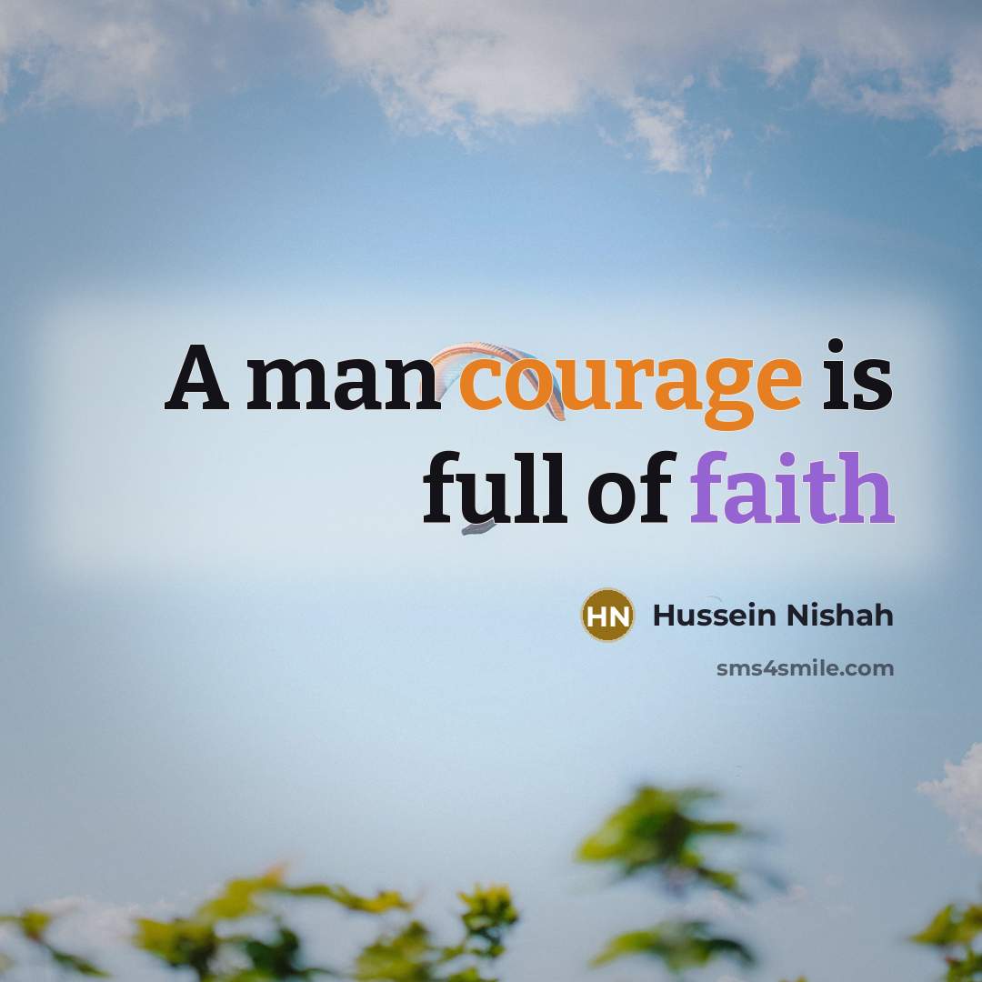“A man courage is full of faith…” quote by Hussein Nishah
