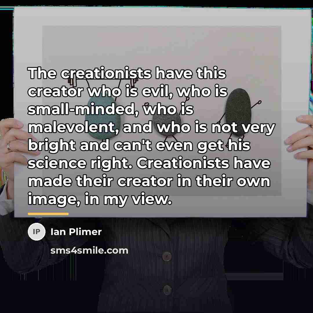“The creationists have this creator who is evil, who is…” quote by Ian Plimer