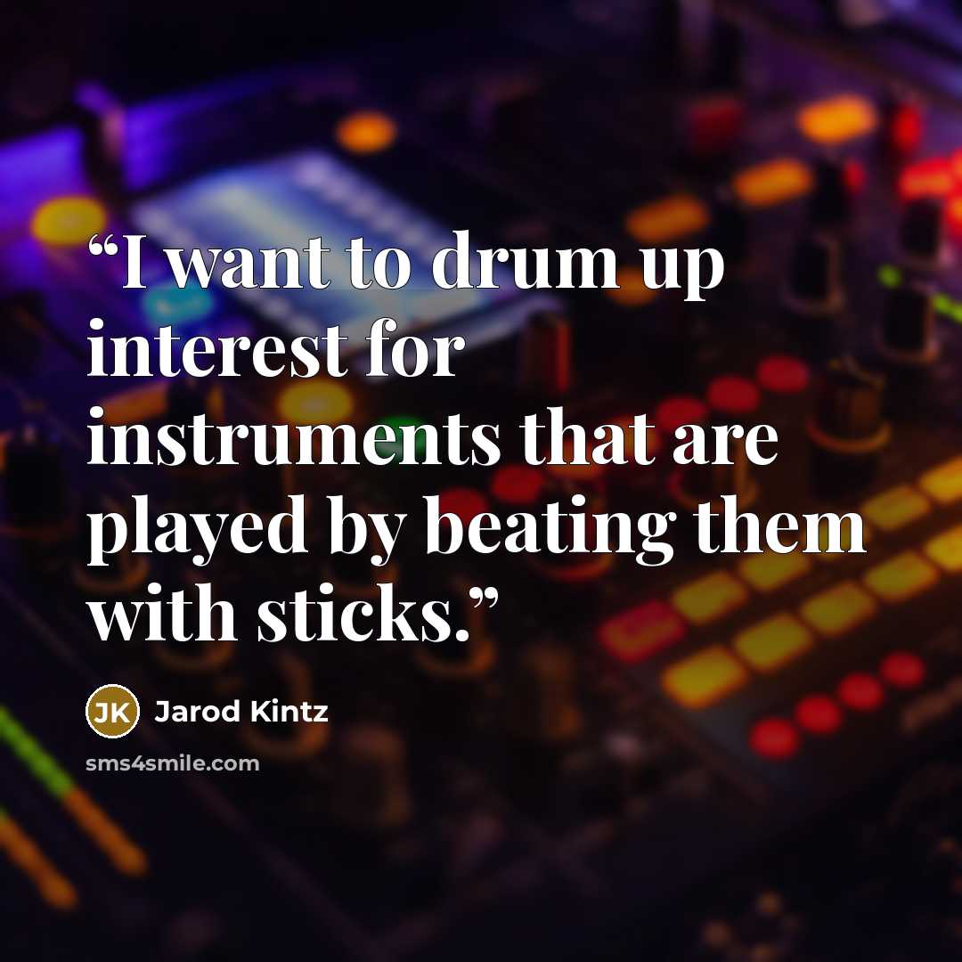 “I want to drum up interest for instruments that are played by beating them with sticks.” quote by Jarod Kintz