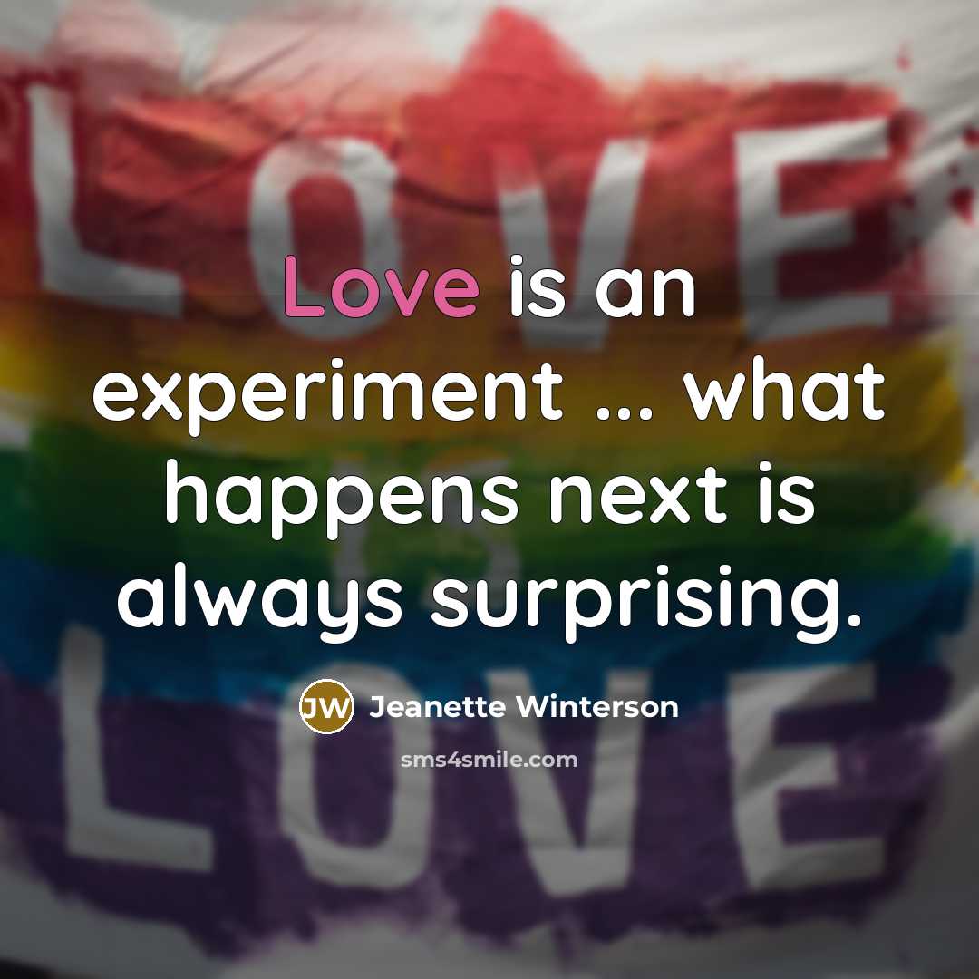 “Love is an experiment ... what happens next is always surprising.” quote by Jeanette Winterson